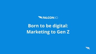 Born to be digital:


Marketing to Gen Z


 
