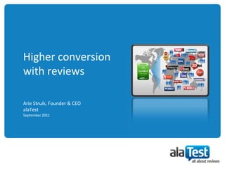 Higher conversion with reviewsArie Struik, Founder & CEOalaTestSeptember 2011 