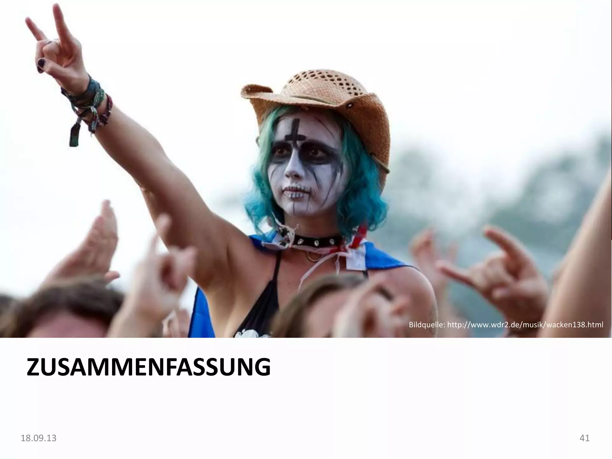 ZUSAMMENFASSUNG
Bildquelle: http://www.wdr2.de/musik/wacken138.html
18.09.13 41
 
