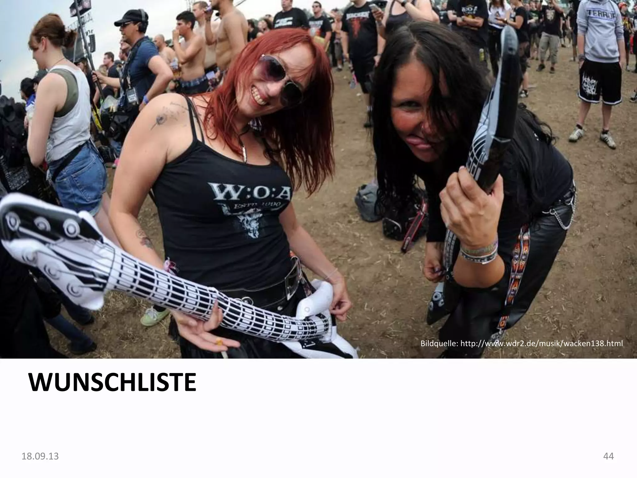 WUNSCHLISTE
Bildquelle: http://www.wdr2.de/musik/wacken138.html
18.09.13 44
 