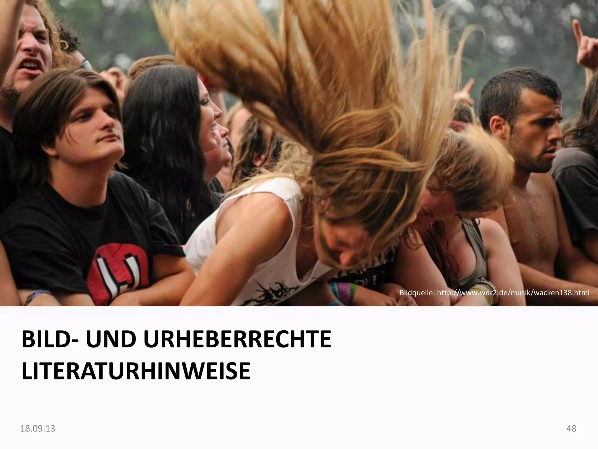 BILD- UND URHEBERRECHTE
LITERATURHINWEISE
Bildquelle: http://www.wdr2.de/musik/wacken138.html
18.09.13 48
 