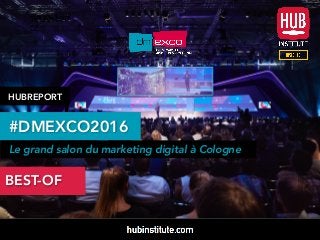 #DMEXCO2016
BEST-OF
HUBREPORT
Le grand salon du marketing digital à Cologne
TELECHAR
GE
 