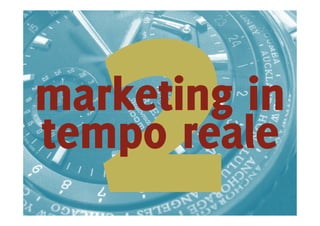 marketing in
tempo reale
 