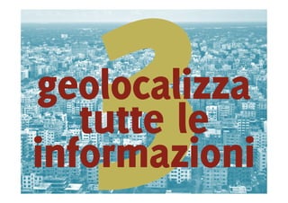geolocalizza
   tutte le
informazioni
 