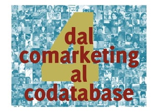 dal
comarketing
    al
codatabase
 