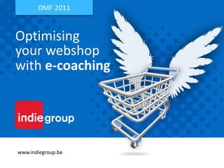 DMF 2011 Optimising your webshop with e-coaching www.indiegroup.be 