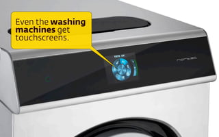 Even the washing
machines get
touchscreens.

 