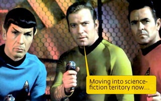 Moving into scienceﬁction teritory now...

 