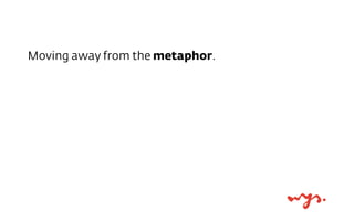 Moving away from the metaphor.

 