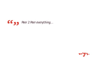 Peer 2 Peer everything...

 