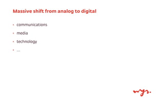 Massive shift from analog to digital
‣

communications (chat, mail, skype, blog, twitter)

‣

media (music, video, news)

...