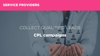 COLLECT QUALIFIED LEADS
CPL campaigns
SERVICE PROVIDERS
 