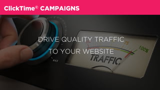 ClickTime© CAMPAIGNS
DRIVE QUALITY TRAFFIC
TO YOUR WEBSITE
 