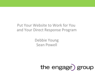 Put Your Website to Work for You  and Your Direct Response Program Debbie Young Sean Powell 
