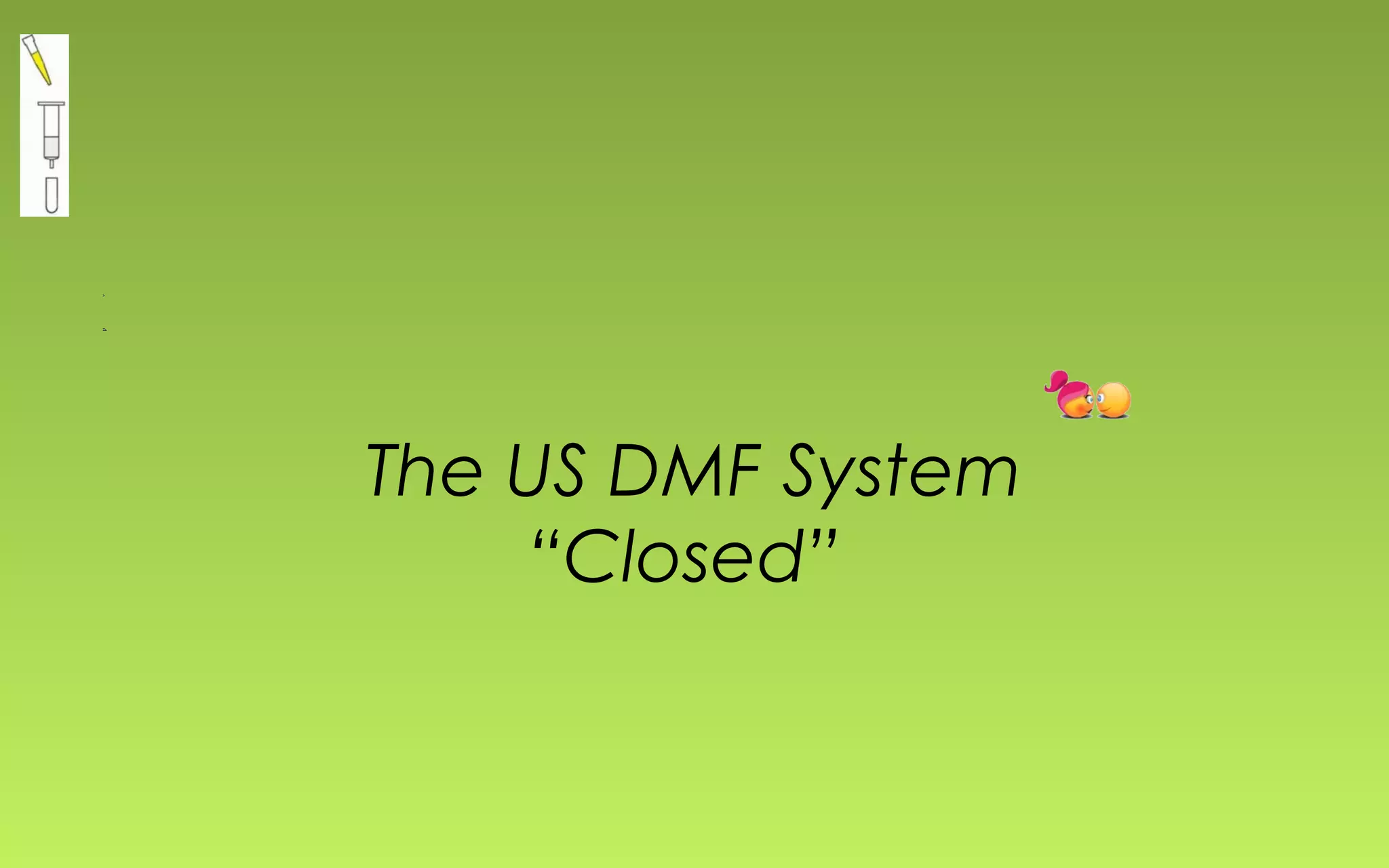 The US DMF System 
“Closed” 
 