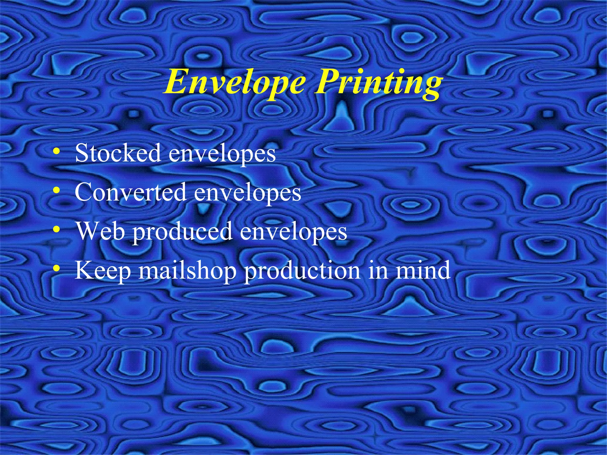Envelope Printing
• Stocked envelopes
• Converted envelopes
• Web produced envelopes
• Keep mailshop production in mind
 