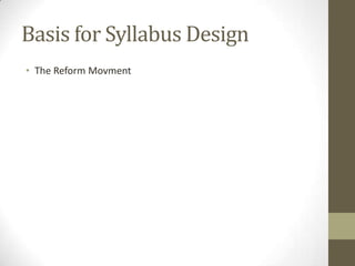 Basis for Syllabus Design
• The Reform Movment
 