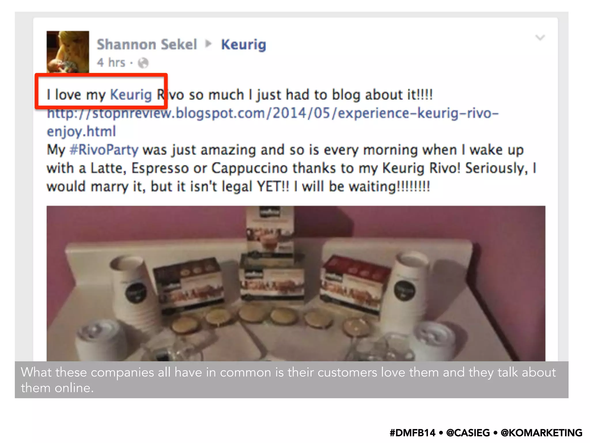 What these companies all have in common is their customers love them and they talk about
them online.
#DMFB14 • @CASIEG • @KOMARKETING
 