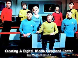 Creating A Digital Media Command Center
Brian McDonald | @bmcd67
 