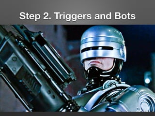 Step 2. Triggers and Bots
 