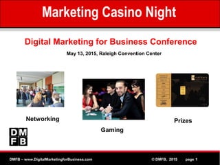 MPEG www.Althos.comDMFB – www.DigitalMarketingforBusiness.com © DMFB, 2015 page 1
Digital Marketing for Business Conference
Networking
Gaming
Prizes
May 13, 2015, Raleigh Convention Center
Marketing Casino Night
 