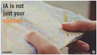 IA is not
just your
content
model
#IAatDMFB image source: http://bit.ly/1JFL0MU
 