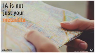 IA is not
just your
tagging
structure
#IAatDMFB image source: http://bit.ly/1JFL0MU
 