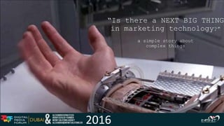 a simple story about
complex things
“Is there a NEXT BIG THING
in marketing technology?”
2016
 