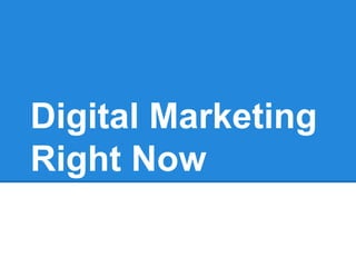 Digital Marketing
Right Now
 