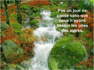 Pas un jour ne passe sans que nous n’ayons besoin les unes des autres. 