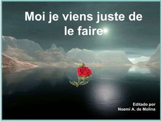 Moi je viens juste de le faire Editado por Noemí A. de Molina 