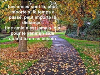 Les amies sont là, peut importe si le temps a passé, peut importe la distance.  Une amie n’est jamais loin pour te venir en aide quand tu en as besoin 