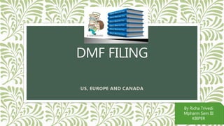 DMF FILING
US, EUROPE AND CANADA
By Richa Trivedi
Mpharm Sem III
KBIPER
 
