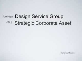 Design Service Group Turning a into a Strategic Corporate Asset MariaJose Miselem 