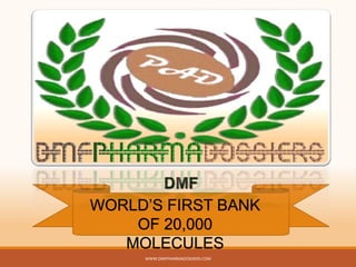 WWW.DMFPHARMADOSSIERS.COM
WORLD’S FIRST BANK
OF 20,000
MOLECULES
 