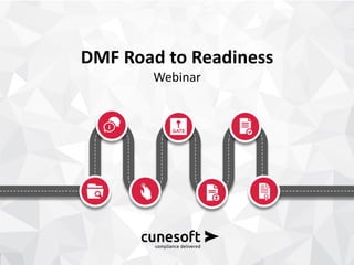 ©	2017	Cunesoft	GmbH 1
DMF	Road	to	Readiness	
Webinar
 