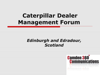 Caterpillar Dealer
Management Forum


  Edinburgh and Edradour,
         Scotland
 