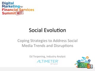 Social	
  Evolu+on	
  
Coping	
  Strategies	
  to	
  Address	
  Social	
  
Media	
  Trends	
  and	
  Disrup+ons	
  
	
  
Ed	
  Terpening,	
  Industry	
  Analyst	
  
 