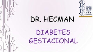 DIABETES
GESTACIONAL
DR. HECMAN
 