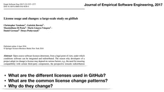 • What are the diﬀerent licenses used in GitHub?
• What are the common license change patterns?
• Why do they change?
Journal of Empirical Software Engineering, 2017
 