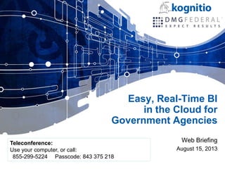 Easy, Real-Time BI
in the Cloud for
Government Agencies
Web Briefing
August 15, 2013
Teleconference:
Use your computer, or call:
855-299-5224 Passcode: 843 375 218
 