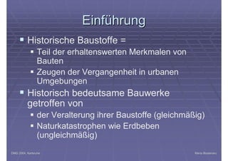 DMG 2004, KarlsruheDMG 2004, Karlsruhe Maria BostenaruMaria Bostenaru
EinführungEinführung
§ Historische Baustoffe =
§ Tei...