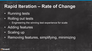Rapid Iteration – Rate of Change
• Running tests
• Rolling out tests
– Engineering the winning test experience for scale

...