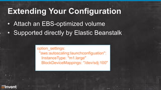 Extending Your Configuration
• Attach an EBS-optimized volume
• Supported directly by Elastic Beanstalk
option_settings:
"...