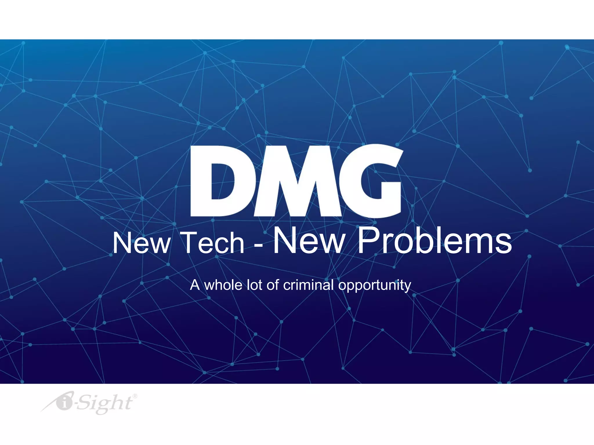 A whole lot of criminal opportunity
New Tech - New Problems
 