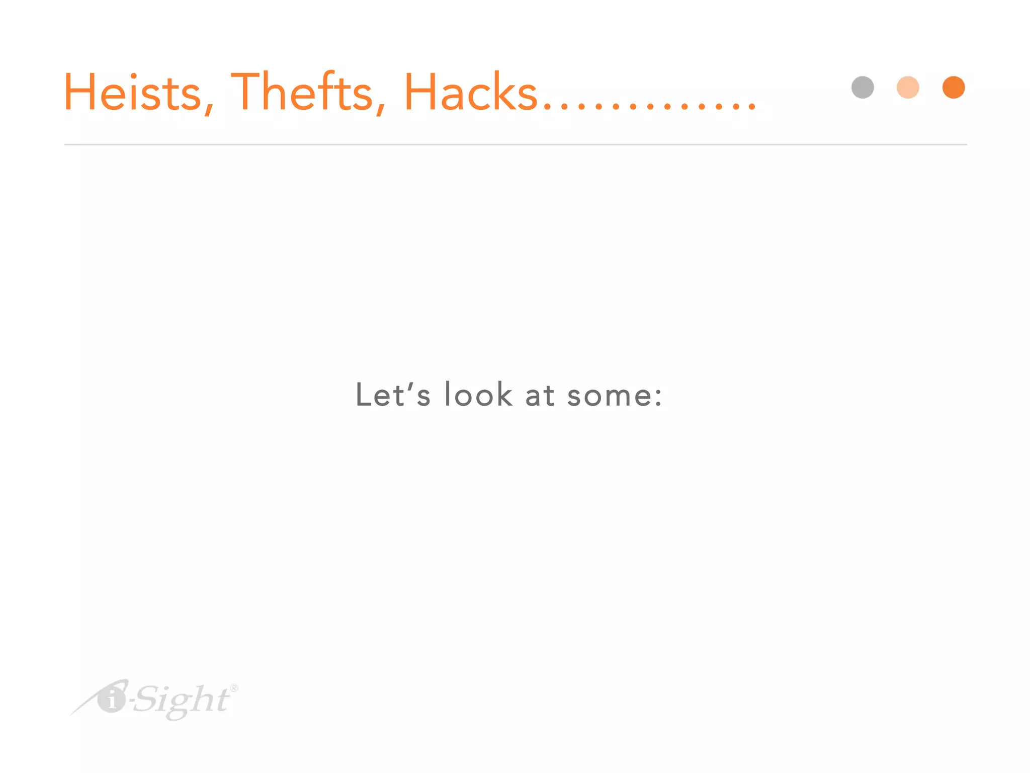 Heists, Thefts, Hacks………….
Let’s look at some:
 
