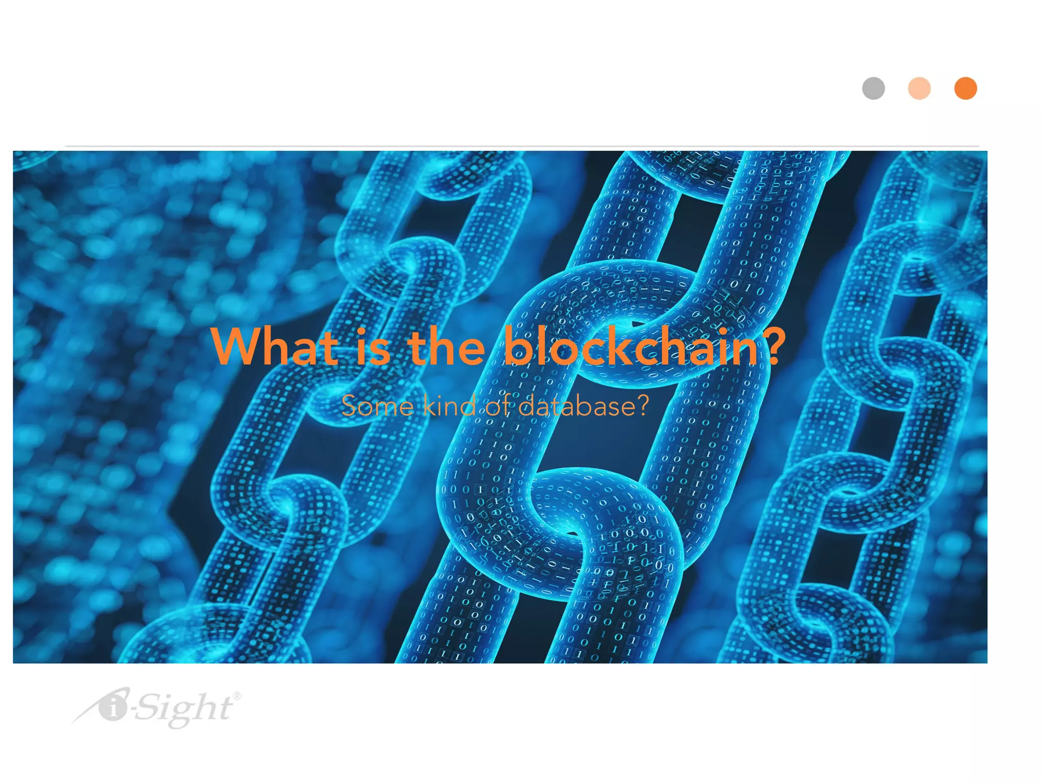 What is the blockchain?
Some kind of database?
 