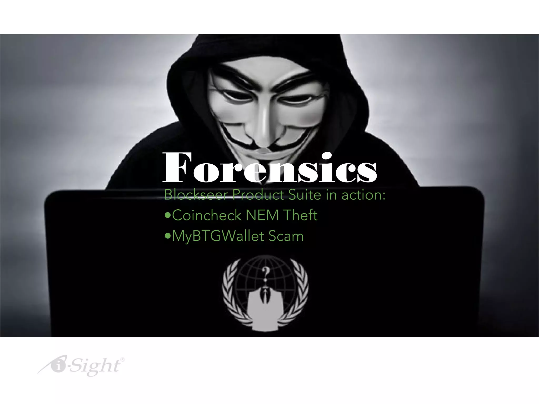 Blockseer Product Suite in action:
●Coincheck NEM Theft
●MyBTGWallet Scam
Forensics
 