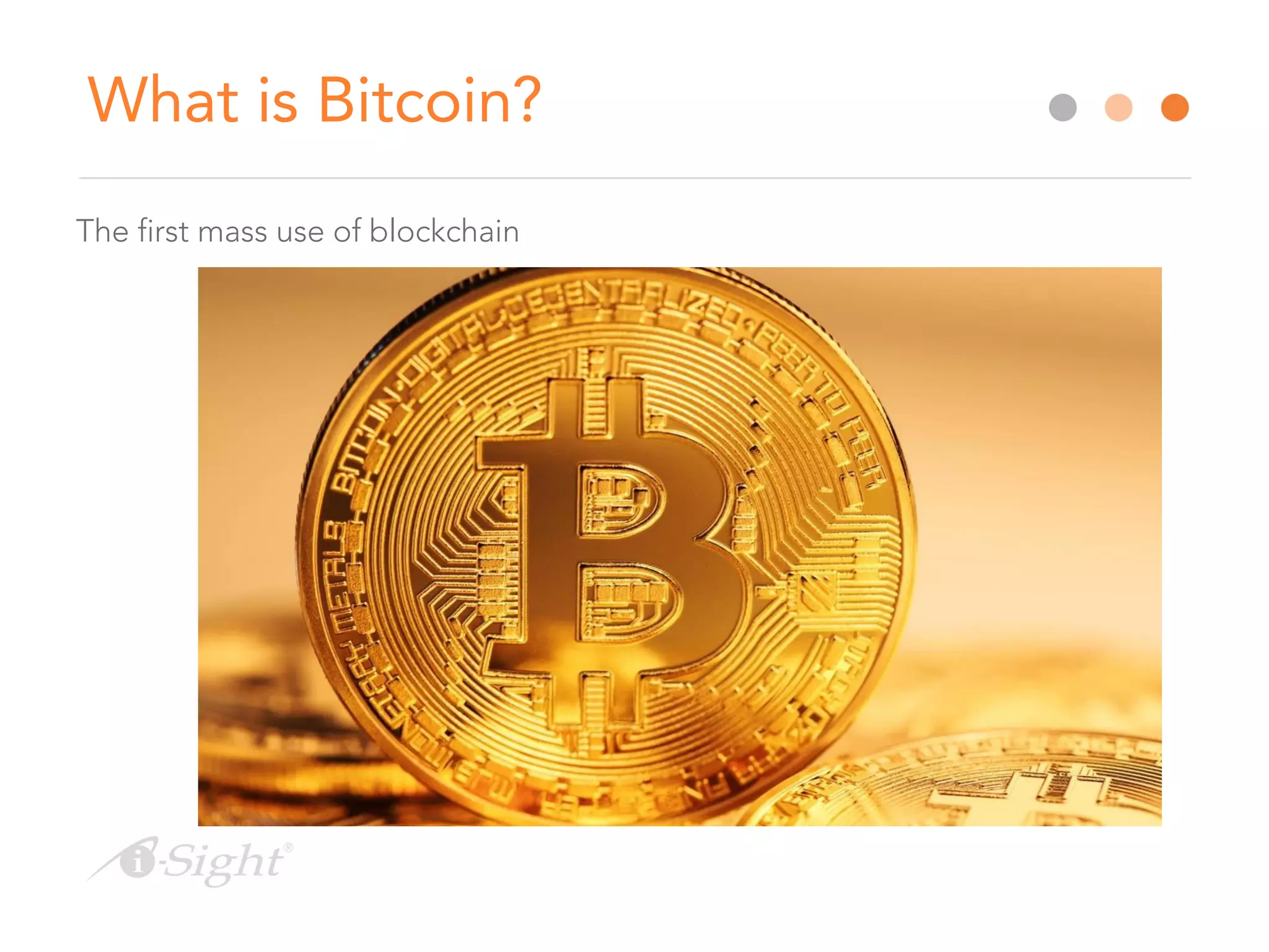 What is Bitcoin?
The first mass use of blockchain
 