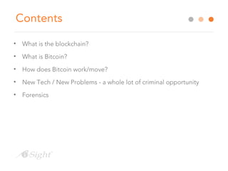 Contents
• What is the blockchain?
• What is Bitcoin?
• How does Bitcoin work/move?
• New Tech / New Problems - a whole lo...
